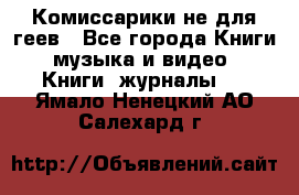 Комиссарики не для геев - Все города Книги, музыка и видео » Книги, журналы   . Ямало-Ненецкий АО,Салехард г.